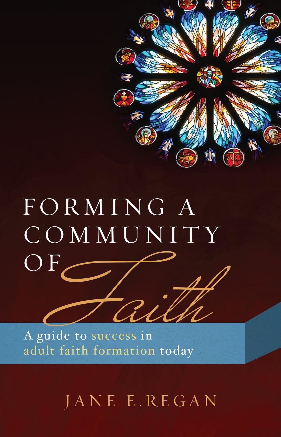 Forming a Community of Faith: A Guide to Success in Adult Faith Formation today
