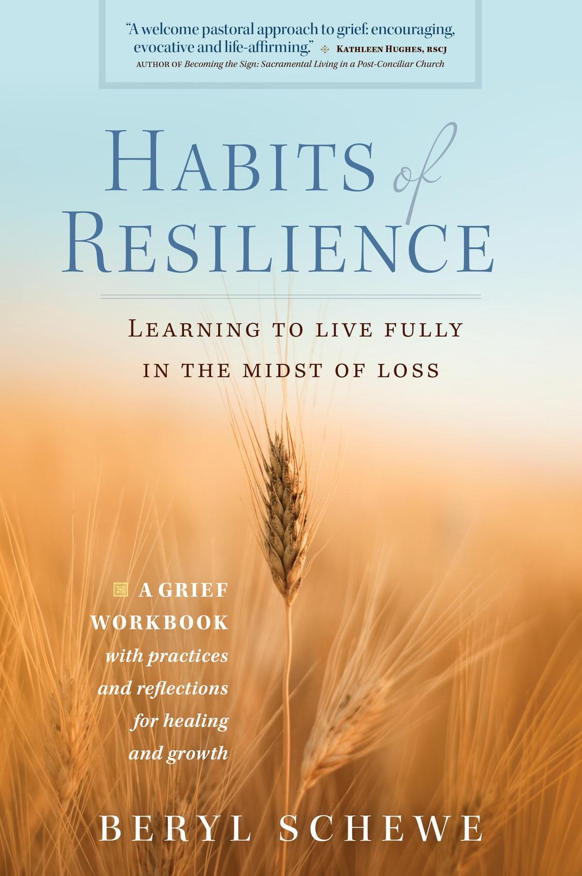 Habits of Resilience: Learing to Live Fully in the Midst of Loss