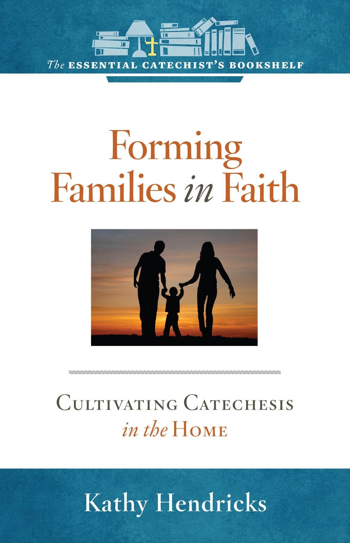 Forming Families in Faith: Cultivating Catechesis in the Home