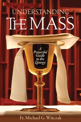 Understanding the Mass: A Prayerful Guide to the Liturgy