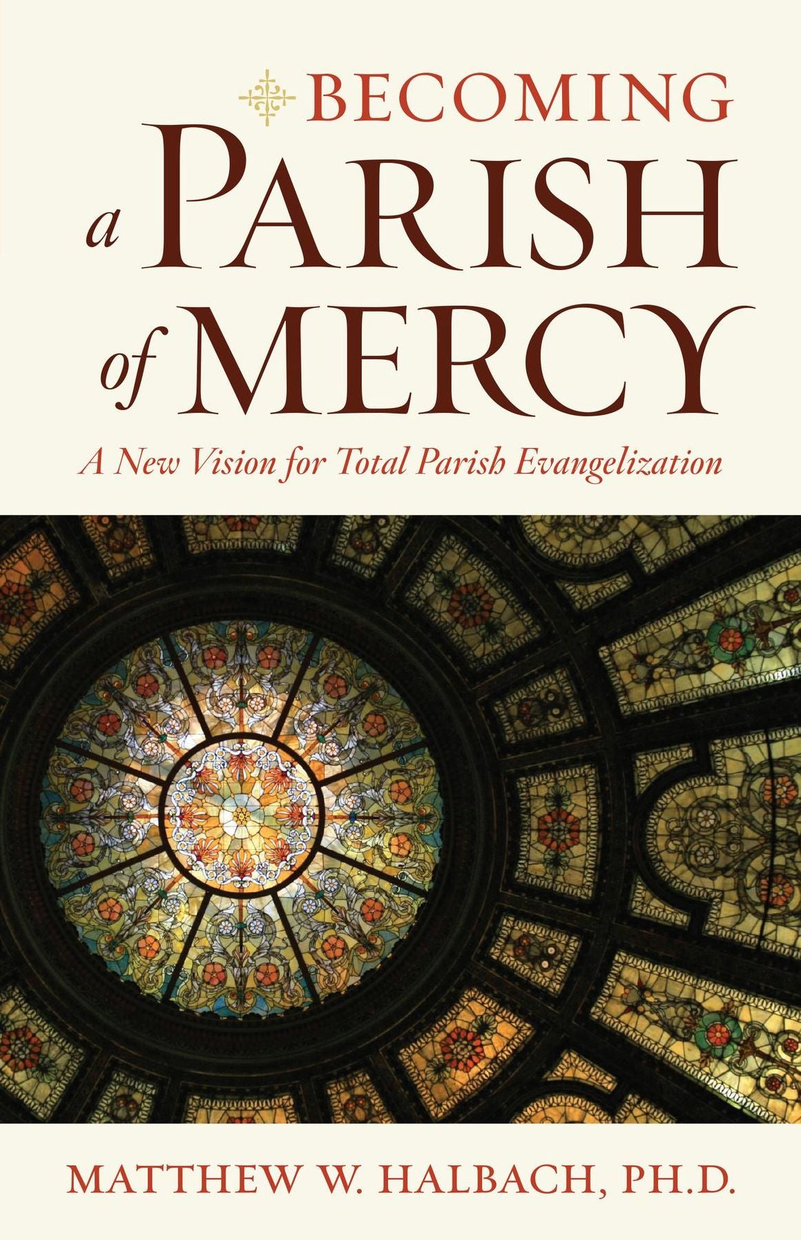Becoming a Parish of Mercy: A New Vision for Total Parish Evangelization