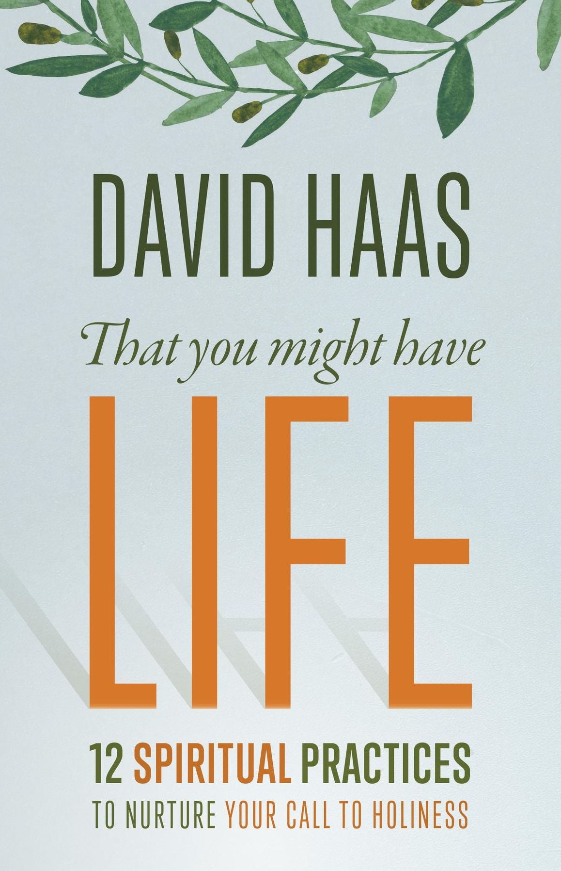 That You Might Have Life: 12 Spiritual Practices to Nurture Your Call to Holiness
