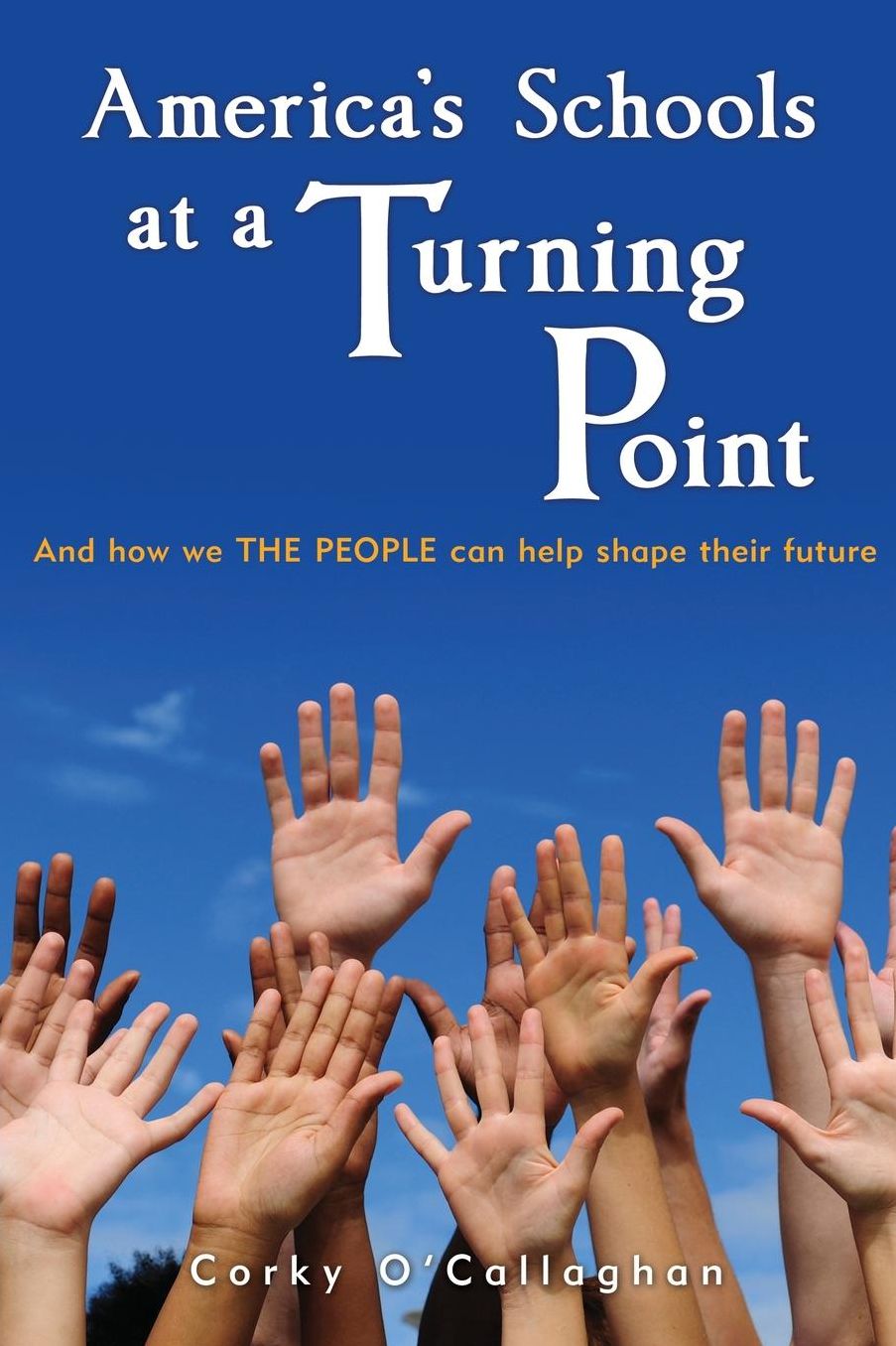 America's Schools at a Turning Point: And how we THE PEOPLE can help shape their future