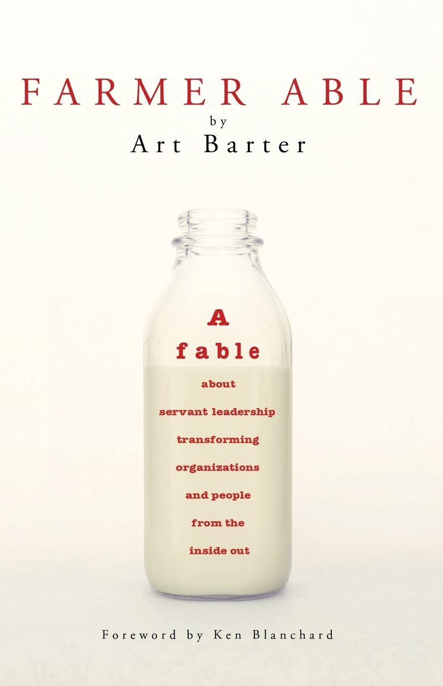 Farmer Able: A fable about servant leadership transforming organizations and people from the inside out