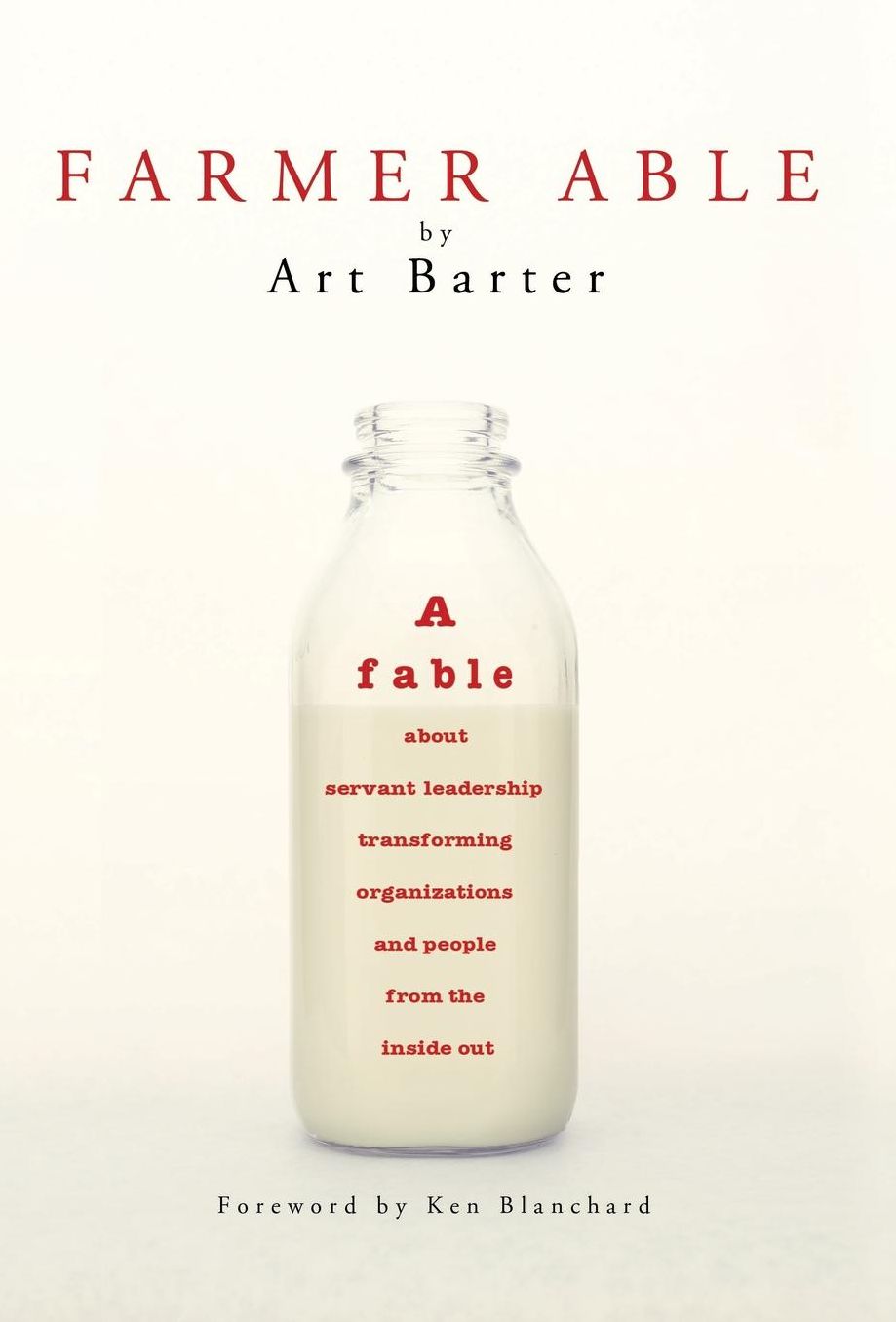 Farmer Able: A fable about servant leadership transforming organizations and people from the inside out