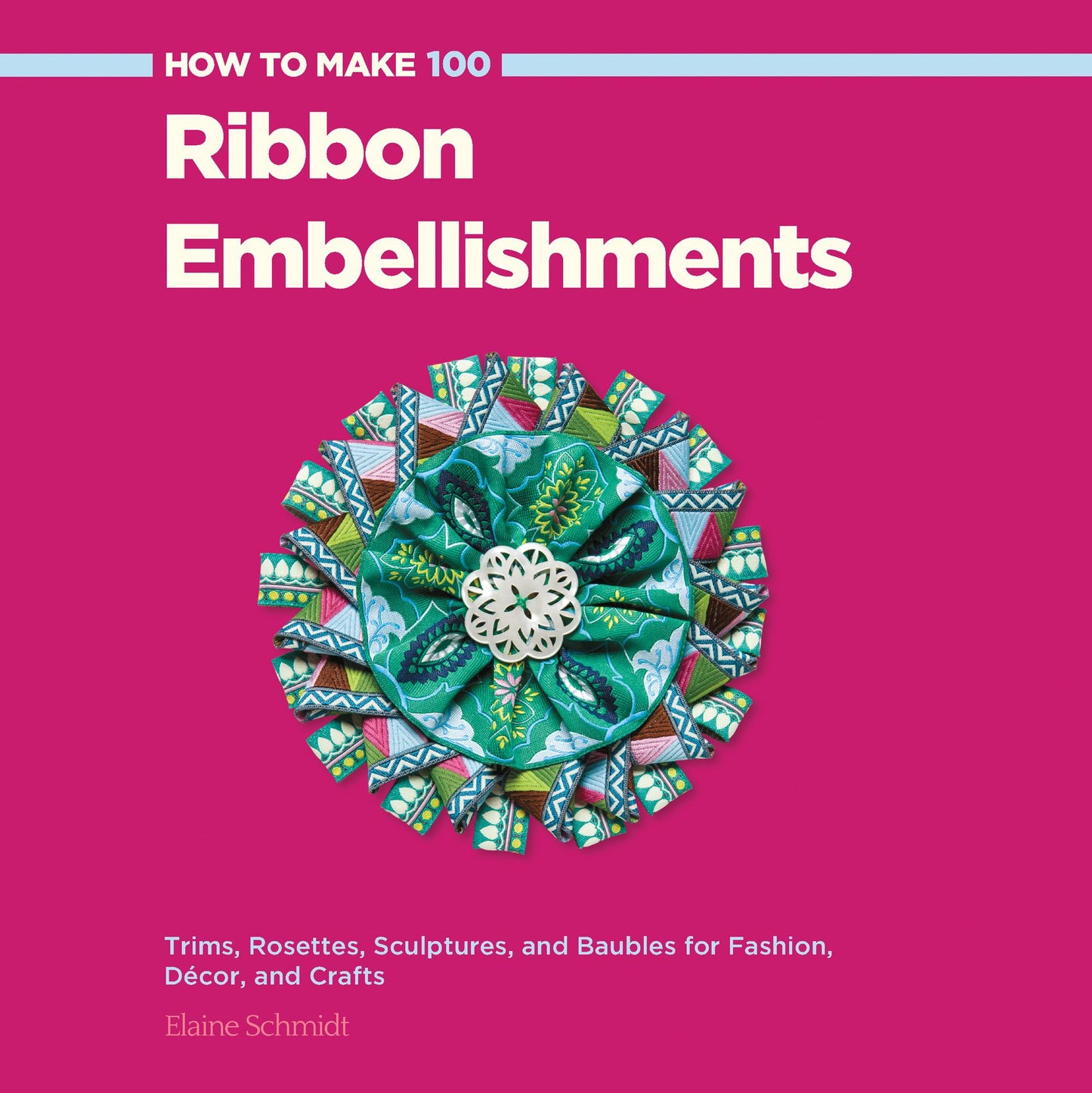 How to Make 100 Ribbon Embellishments: Trims, rosettes, sculptures, and baubles for fashion, decor, and crafts (PagePerfect NOOK Book)