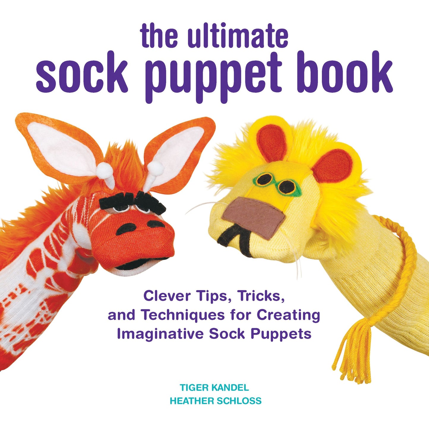 The Ultimate Sock Puppet Book: Clever Tips, Tricks, and Techniques for Creating Imaginative Sock Puppets