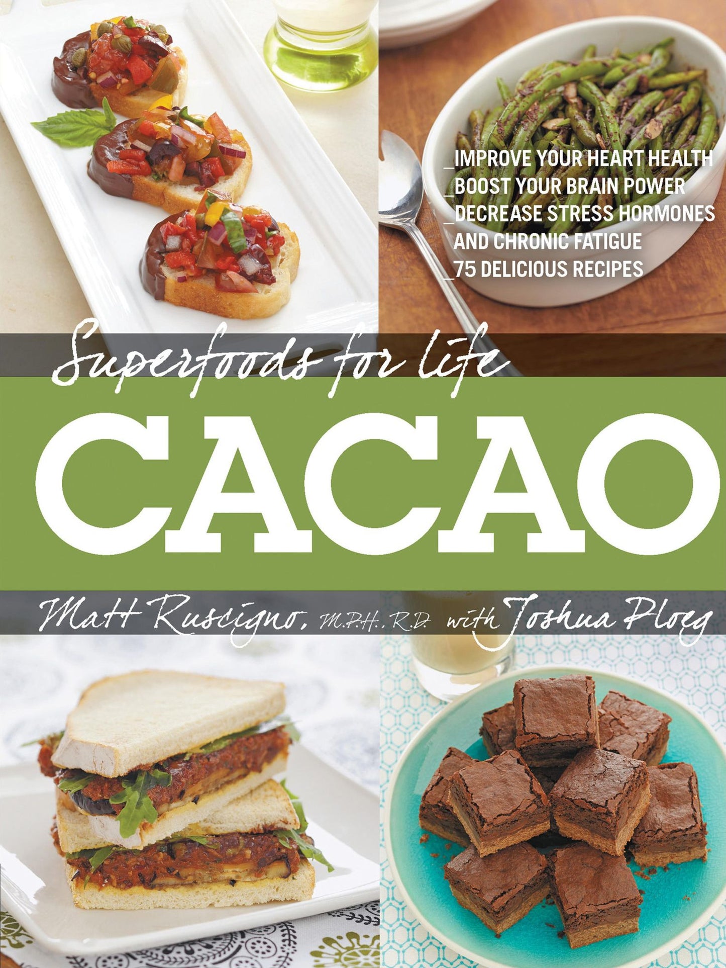 Superfoods for Life, Cacao: - Improve Heart Health - Boost Your Brain Power - Decrease Stress Hormones and Chronic Fatique - 75 Delicious Recipes -
