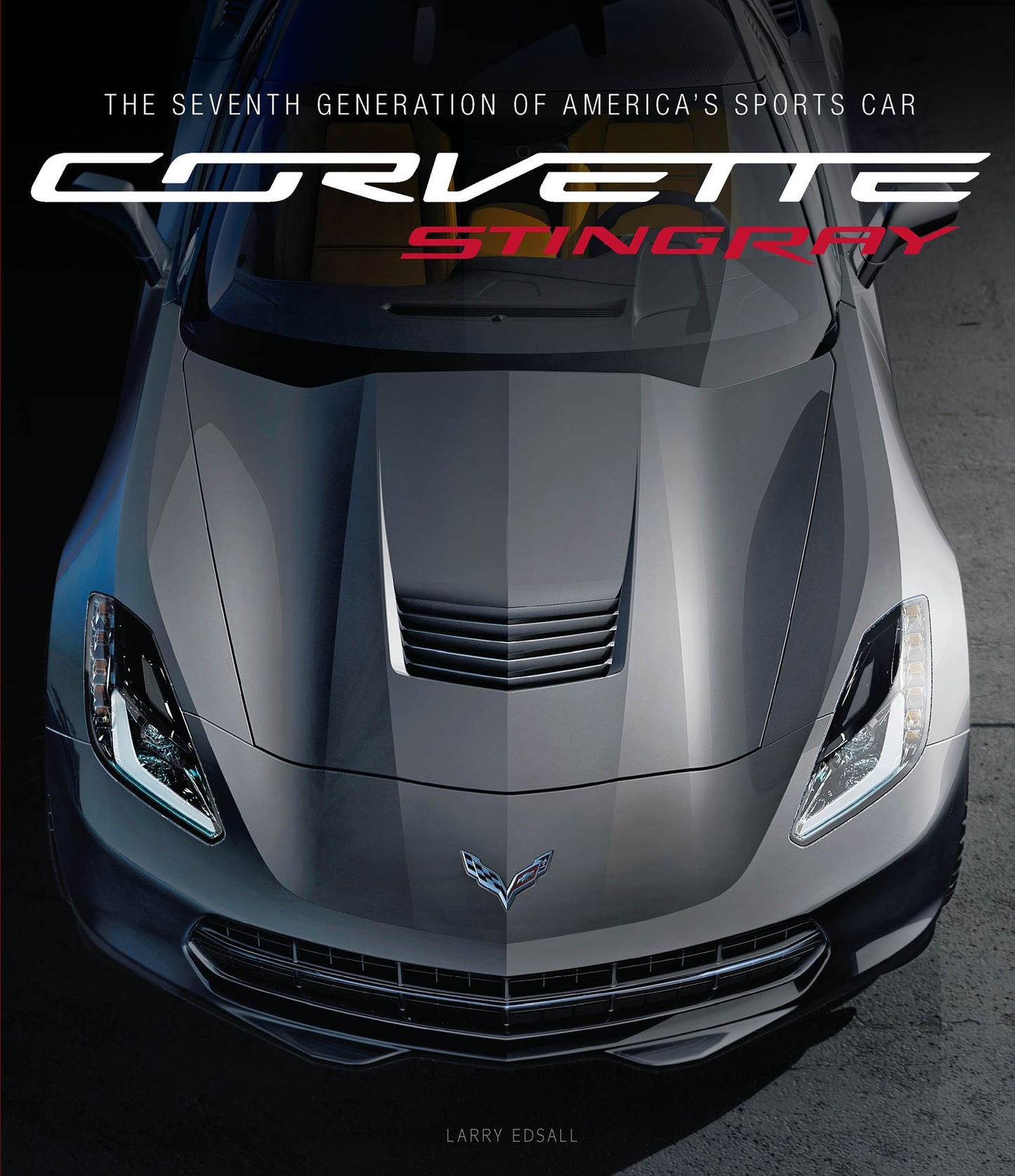 Corvette Stingray: The Seventh Generation of America's Sports Car