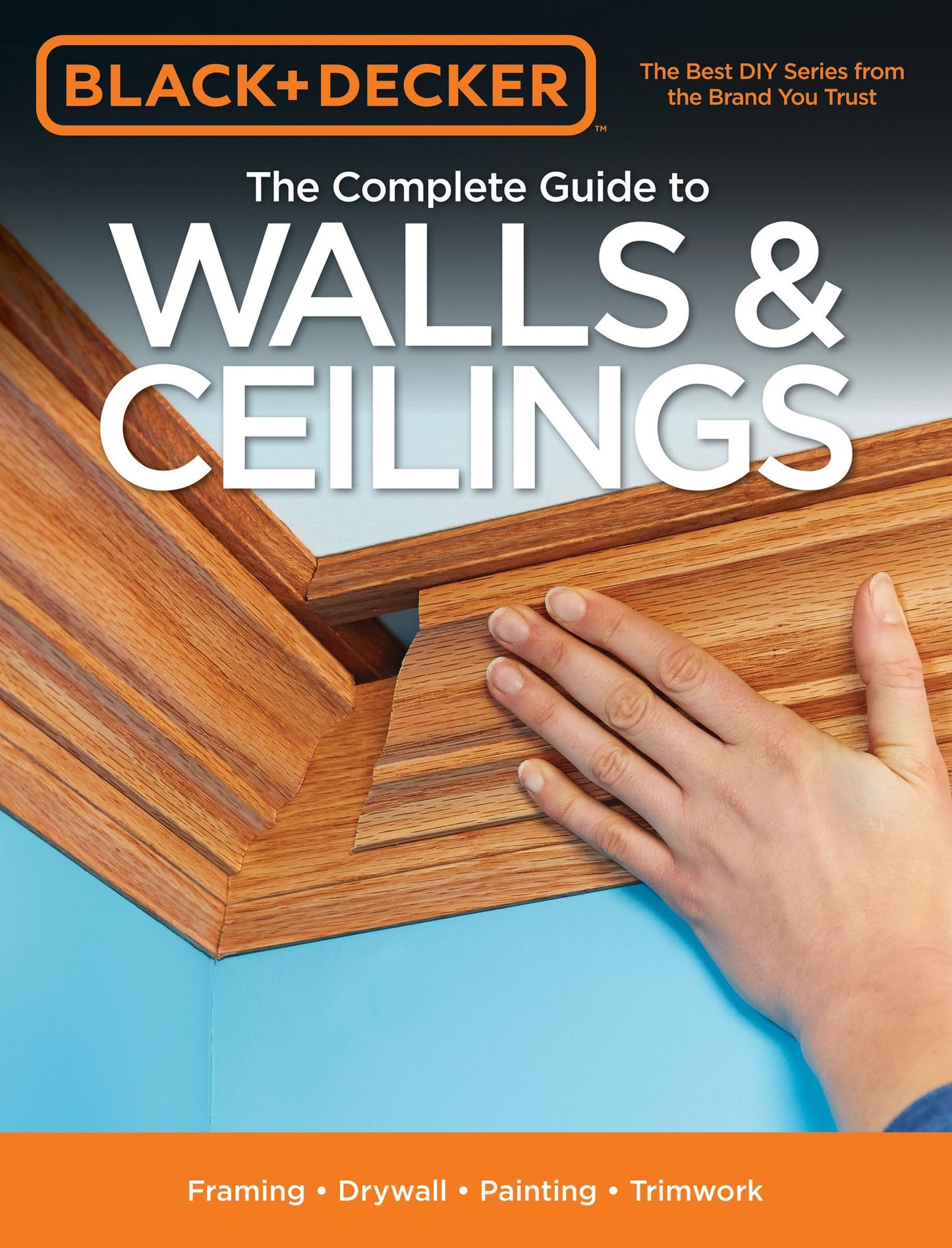 Black & Decker The Complete Guide to Walls & Ceilings: Framing - Drywall - Painting - Trimwork