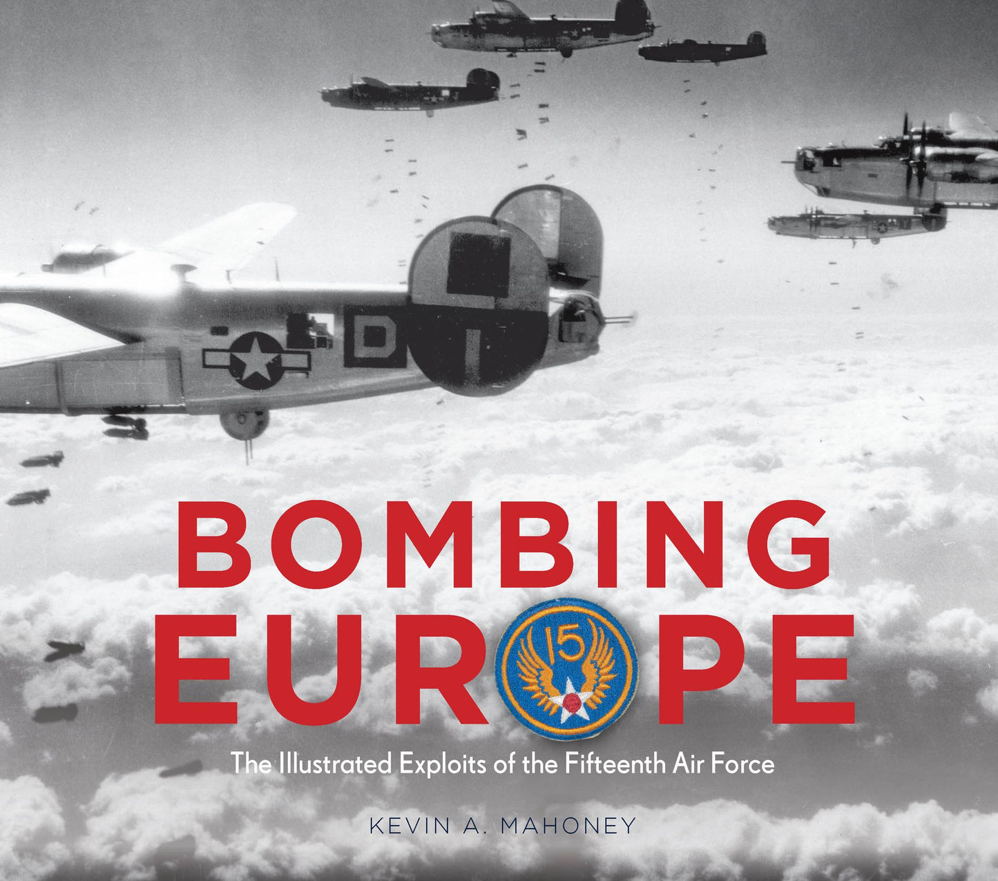 Bombing Europe: The Illustrated Exploits of the Fifteenth Air Force (PagePerfect NOOK Book)