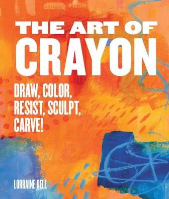 The Art of Crayon: Draw, Color, Resist, Sculpt, Carve! (PagePerfect NOOK Book)