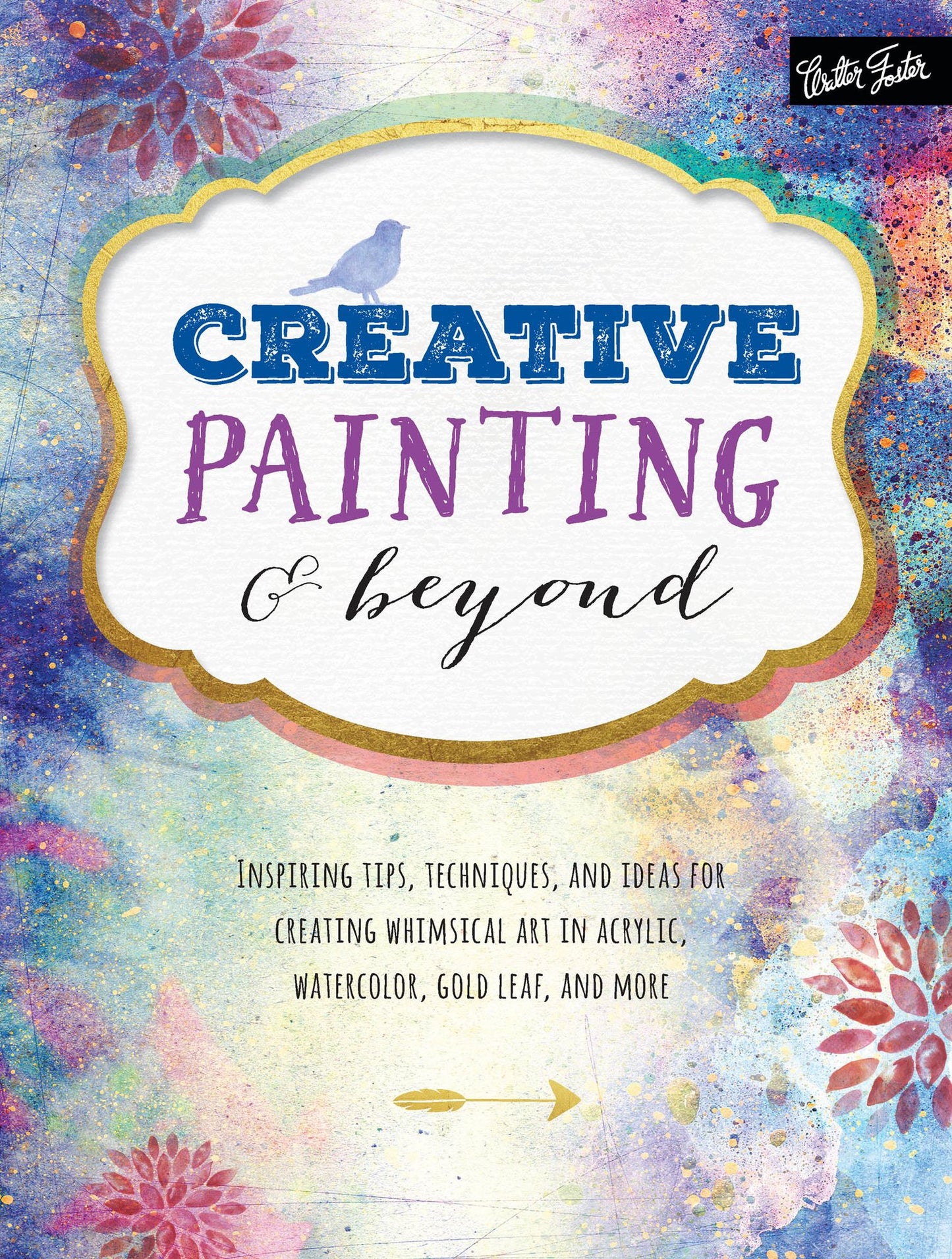 Creative Painting & Beyond: Inspiring tips, Techniques, and Ideas for Creating Whimsical Art in Acrylic, Watercolor, Gold Leaf, and More (PagePerfect NOOK Book)