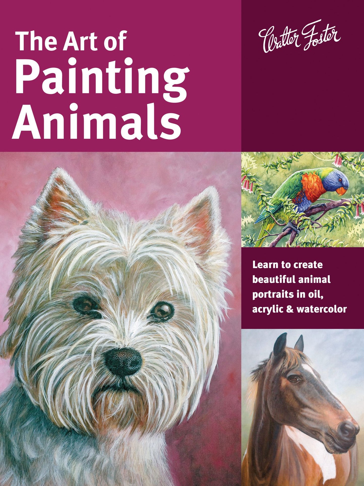 The Art of Painting Animals: Learn to create beautiful animal portraits in oil, acrylic, and watercolor