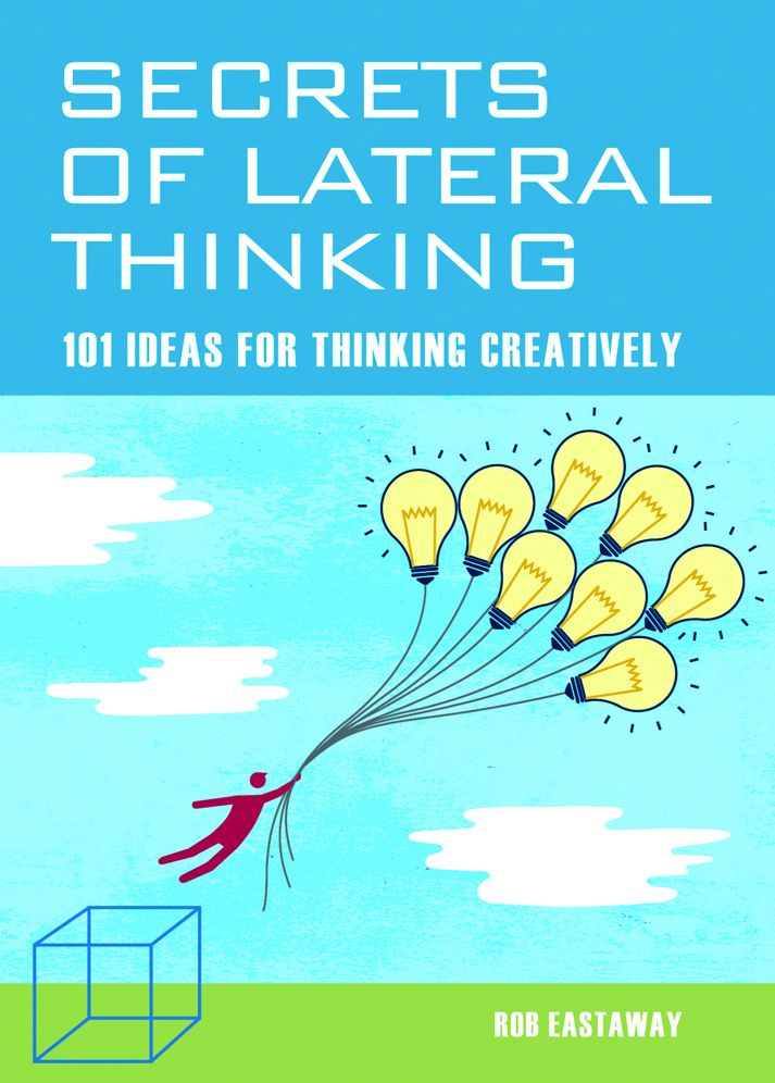 Secrets of Lateral Thinking: 101 Ideas for Thinking Creatively
