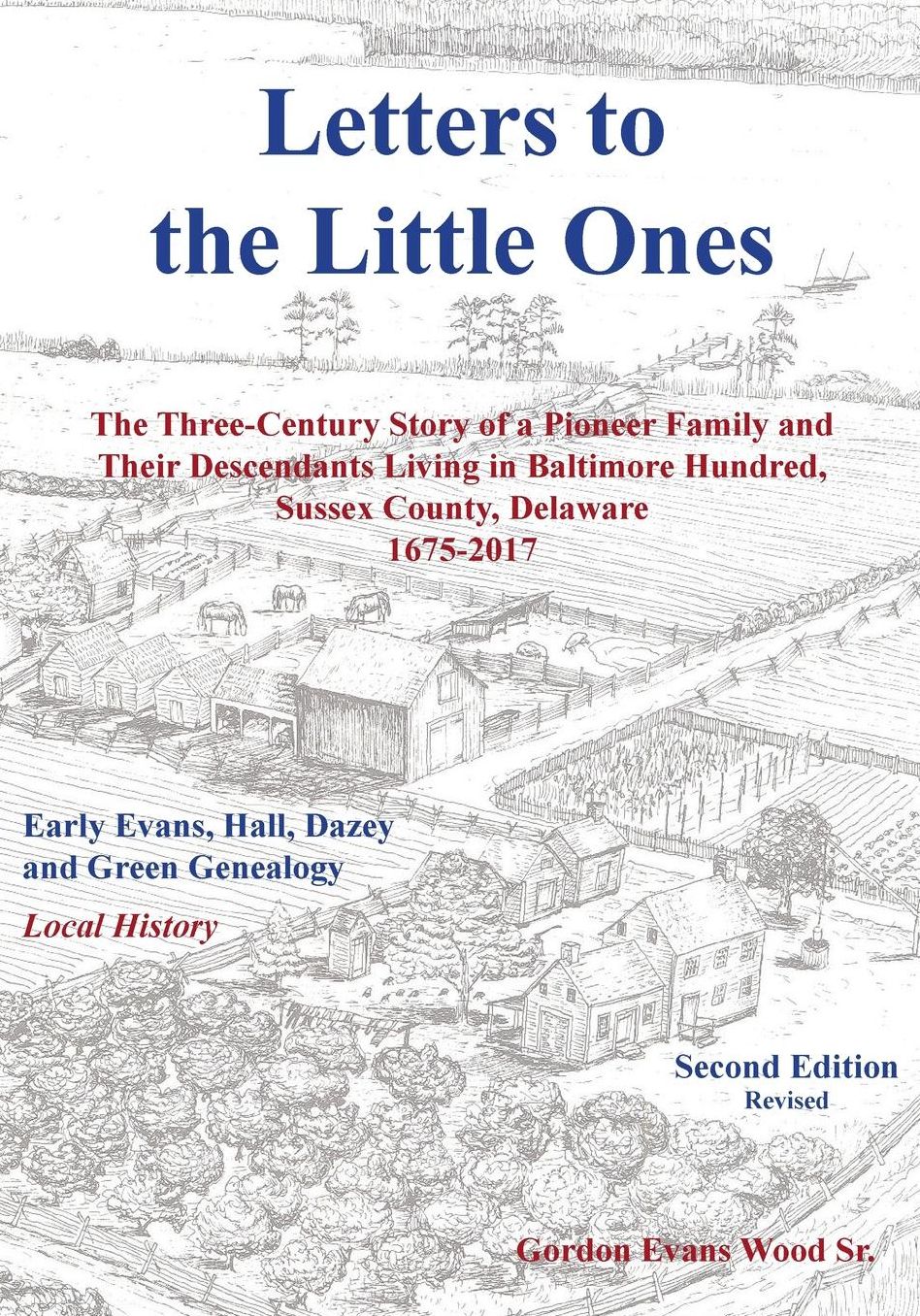 Letters to Little Ones: The Three Century Story of a Pioneer Family and Their Descendants Living In Baltimore Hundred, Sussex County, Delaware 1675-2017