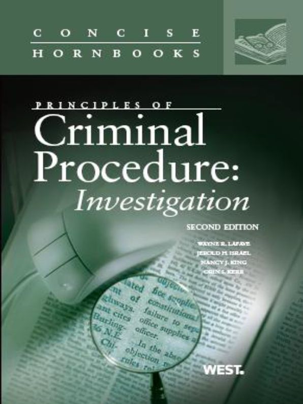 LaFave, Israel, King and Kerr's Principles of Criminal Procedure: Investigation, 2d, (Concise Hornbook Series): Investigation