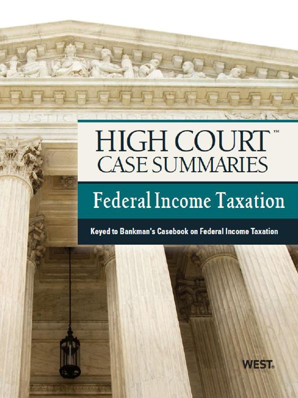 High Court Case Summaries on Federal Income Taxation, Keyed to Bankman, 16th