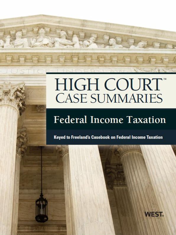 High Court Case Summaries on Federal Income Taxation, Keyed to Freeland