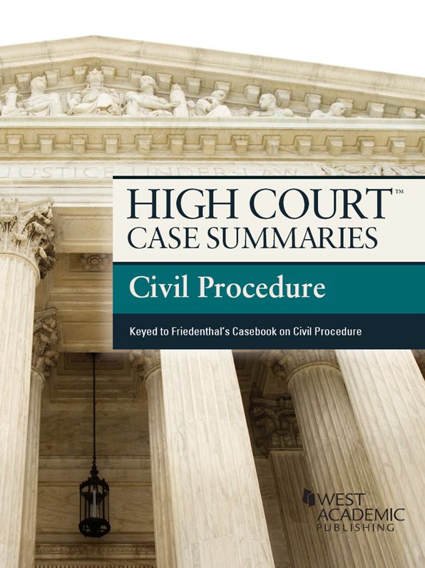 High Court Case Summaries on Civil Procedure, Keyed to Friedenthal, 11th