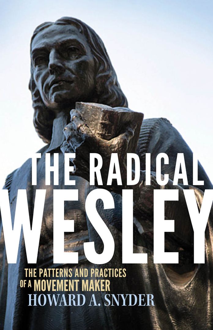 The Radical Wesley: The Patterns and Practices of a Movement Maker