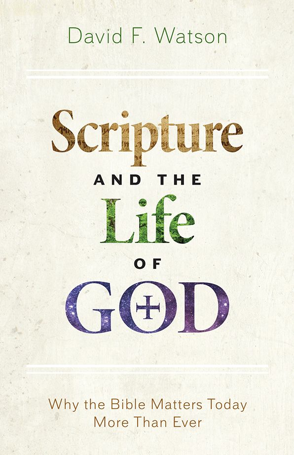Scripture and the Life of God: Why the Bible Matters Today More than Ever