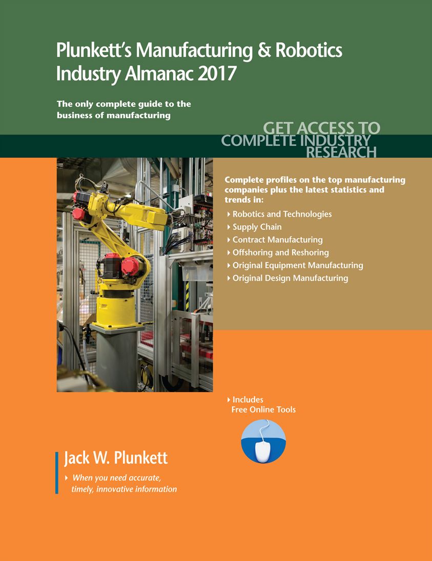 Plunkett's Manufacturing & Robotics Industry Almanac 2017: Manufacturing & Robotics Industry Market Research, Statistics, Trends & Leading Companies