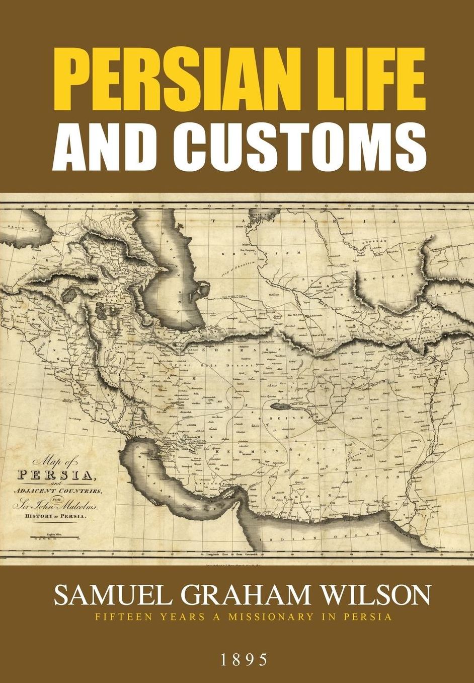 Persian Life and Customs: With Scenes and Incidents of Residence and Travel in the Land of the Lion and the Sun