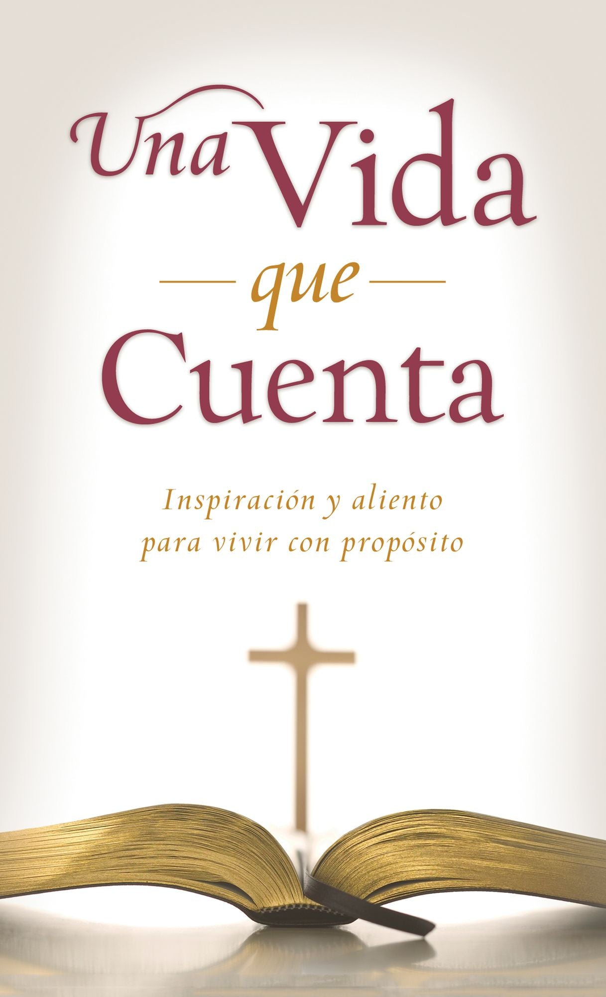 Una vida que cuenta: Inspiración y aliento para vivir con propósito