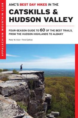 AMC's Best Day Hikes in the Catskills and Hudson Valley: Four-Season Guide to 60 of the Best Trails, from the Hudson Highlands to Albany