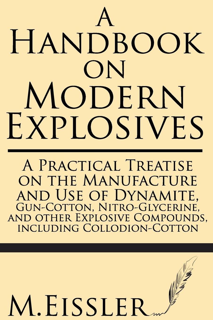 A Handbook on Modern Explosives: A Practical Treatise on the Manufacture and Use of Dynamite, Gun-Cotton, Nitro-Glycerine, and other Explosive Compounds, including Collodion-Cotton
