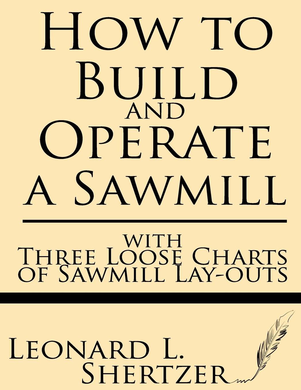 How to Build and Operate a Sawmill: with Three Loose Charts of Sawmill Lay-outs