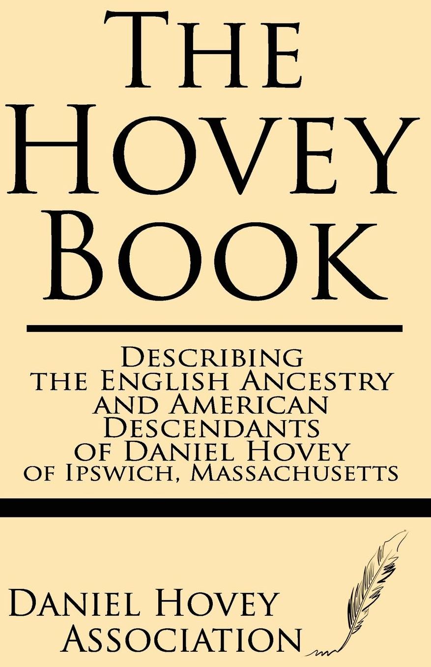 The Hovey Book: Describing the English Ancestry and American Descendants of Daniel Hovey of Ipswich, Massachusetts