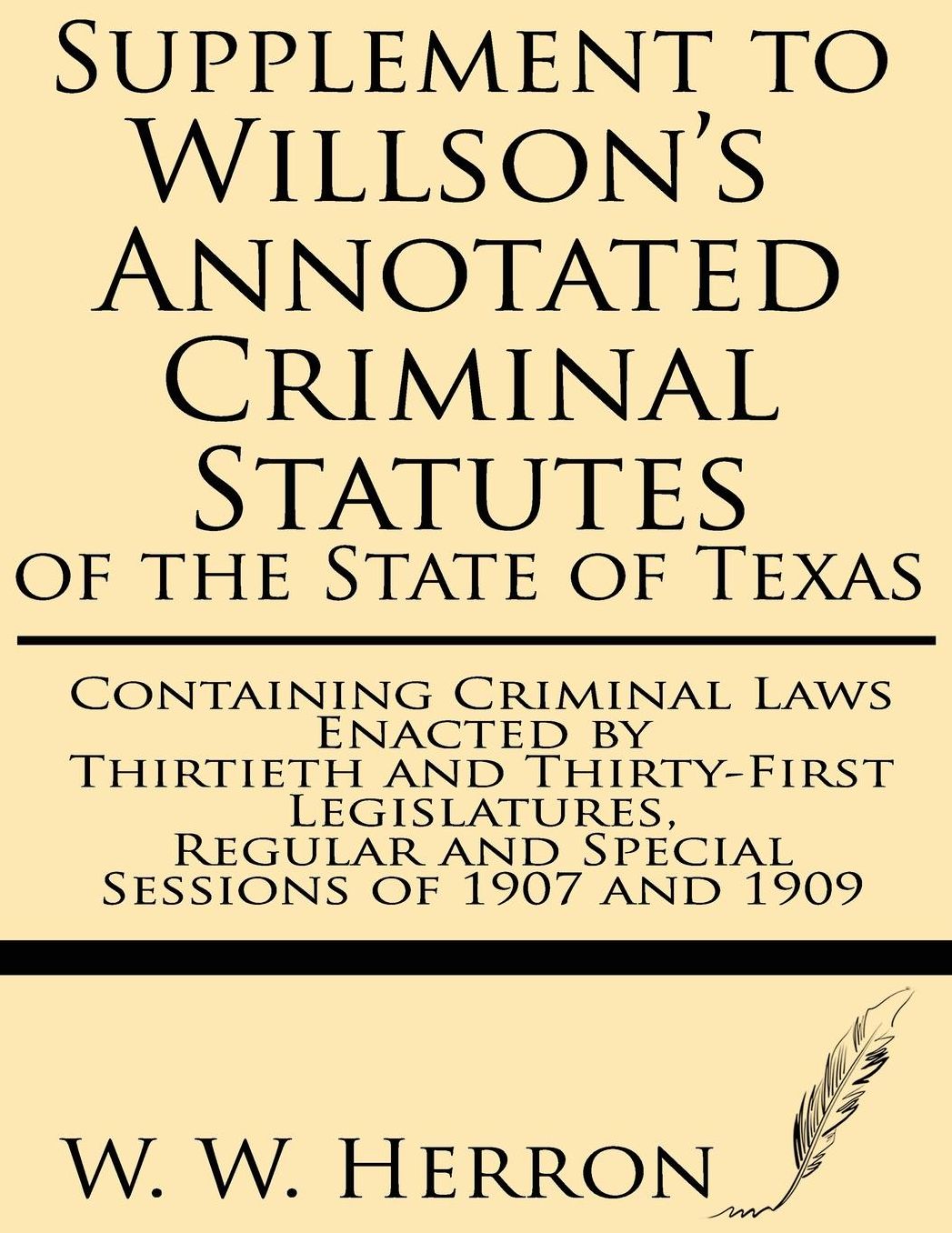 Supplement to Willson's Annotated Criminal Statutes of the State of Texas: Containing Criminal Laws Enacted by Thirtieth and Thirty-First Legislatures, Regular and Special Sessions of 1907 and 1909