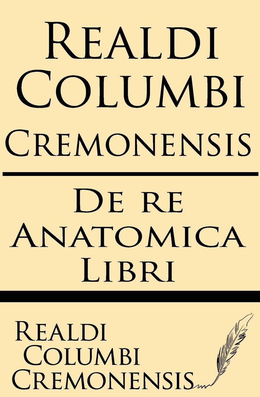 Realdi Columbi Cremonensis: de re Anatomica libri
