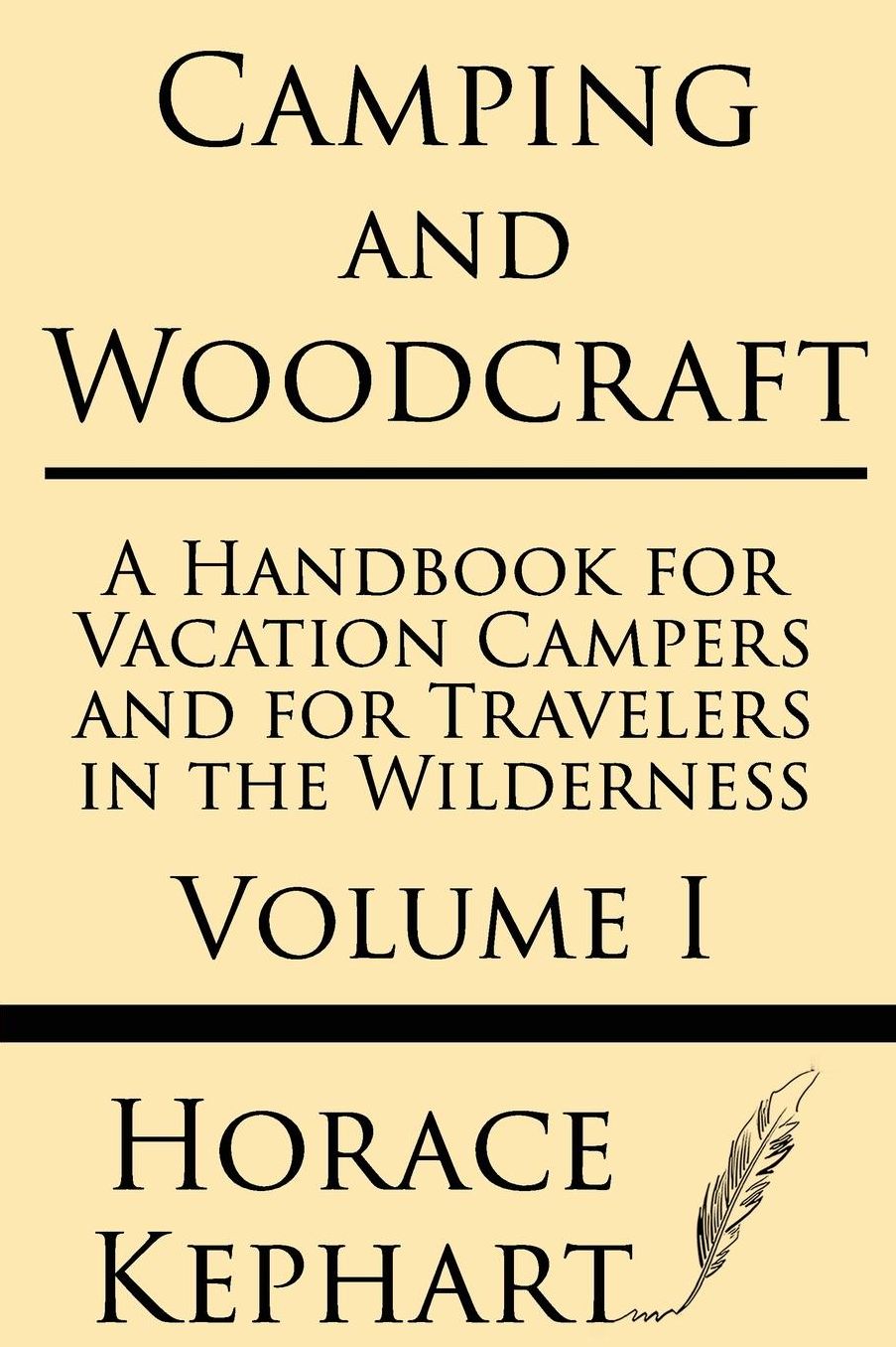 Camping and Woodcraft: A Handbook for Vacation Campers and for Travelers in the Wilderness (Volume I)