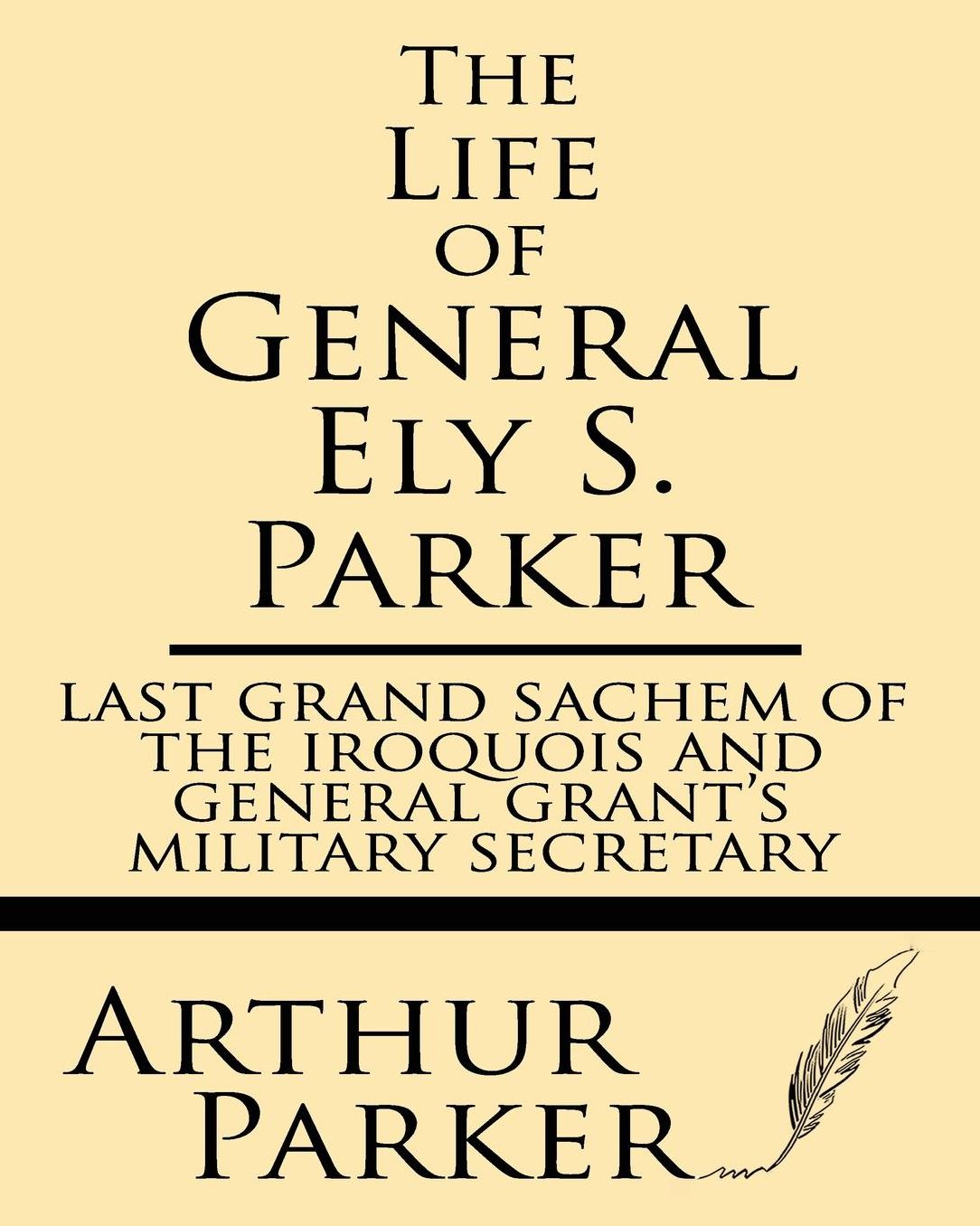 The Life of General Ely S. Parker: Last grand sachem of the Iroquois and General Grant's military secretary