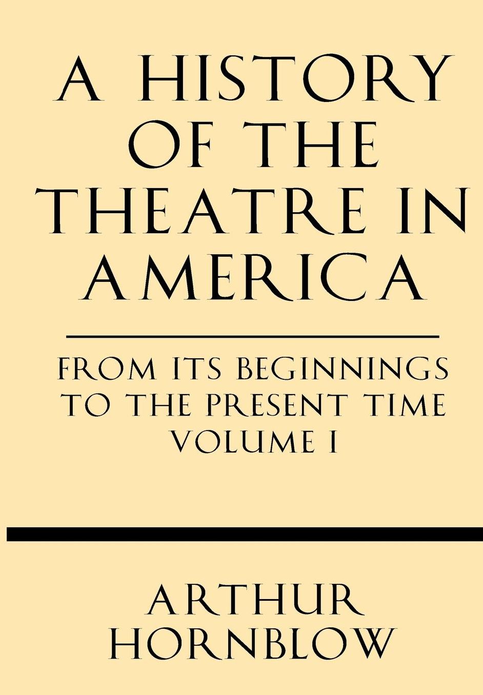 A History of the Theatre in America from its Beginnings to the Present Time Volume I