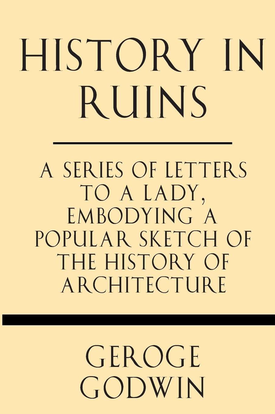 History in Ruins: a Series of Letters to a Lady, Embodying a Popular Sketch of the History of Architecture