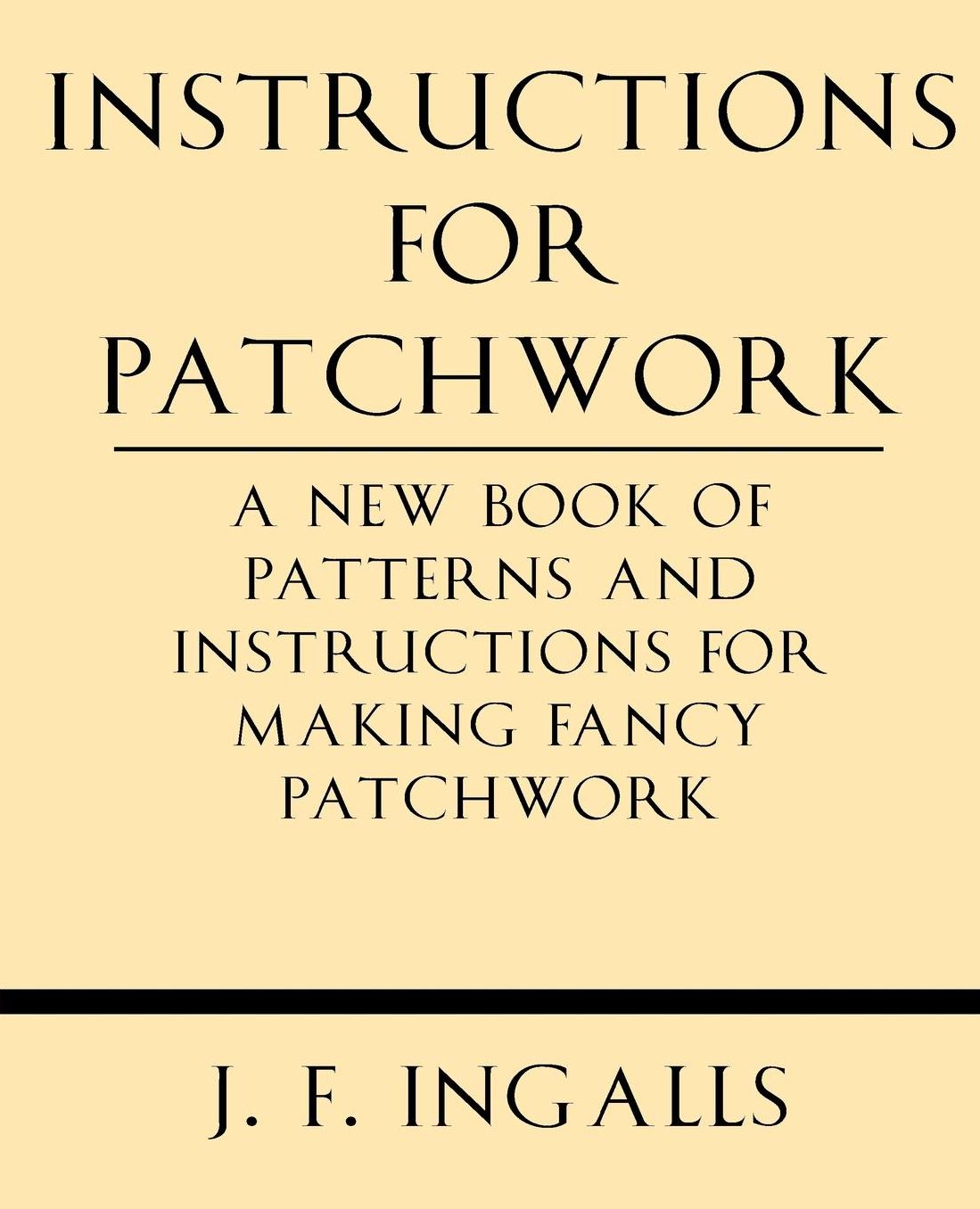 Instructions For Patchwork. A New Book Of Patterns And Instructions For Making Fancy Patchwork