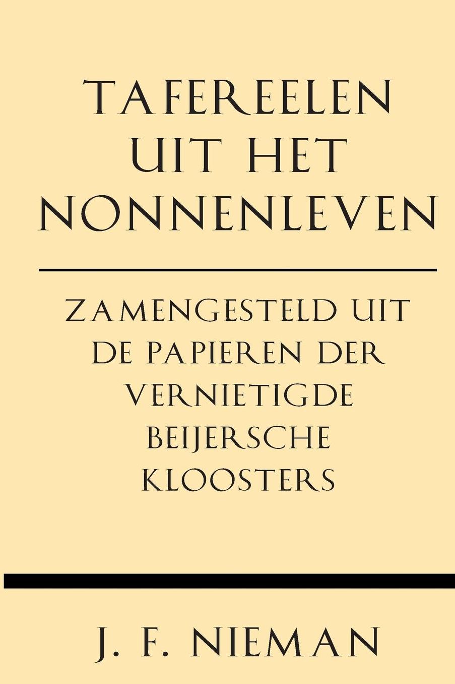 Tafereelen Uit Het Nonnenleven: Zamengesteld Uit De Papieren Der Vernietigde Beijersche Kloosters