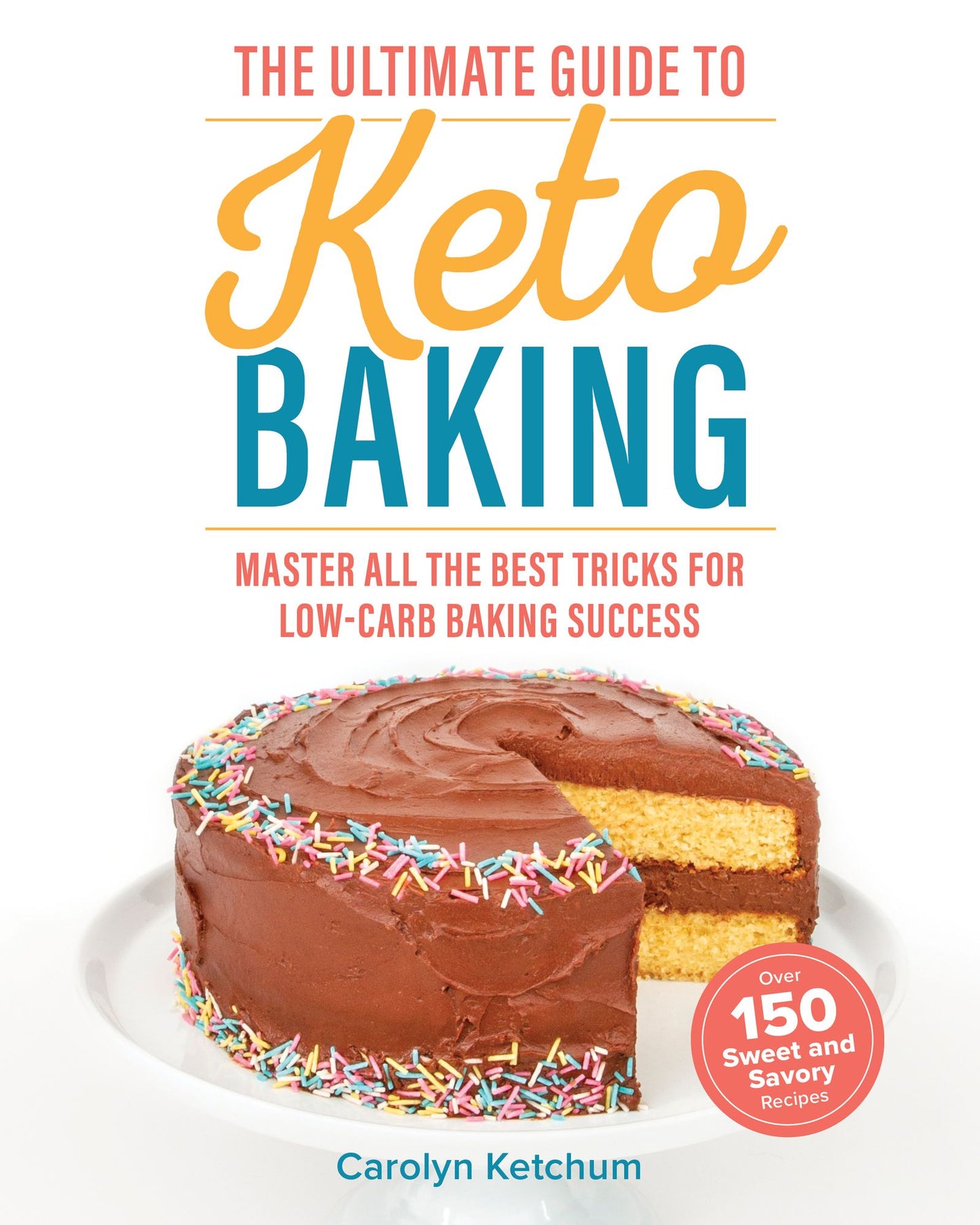 The Ultimate Guide to Keto Baking : Master All the Best Tricks for Low-Carb Baking Success