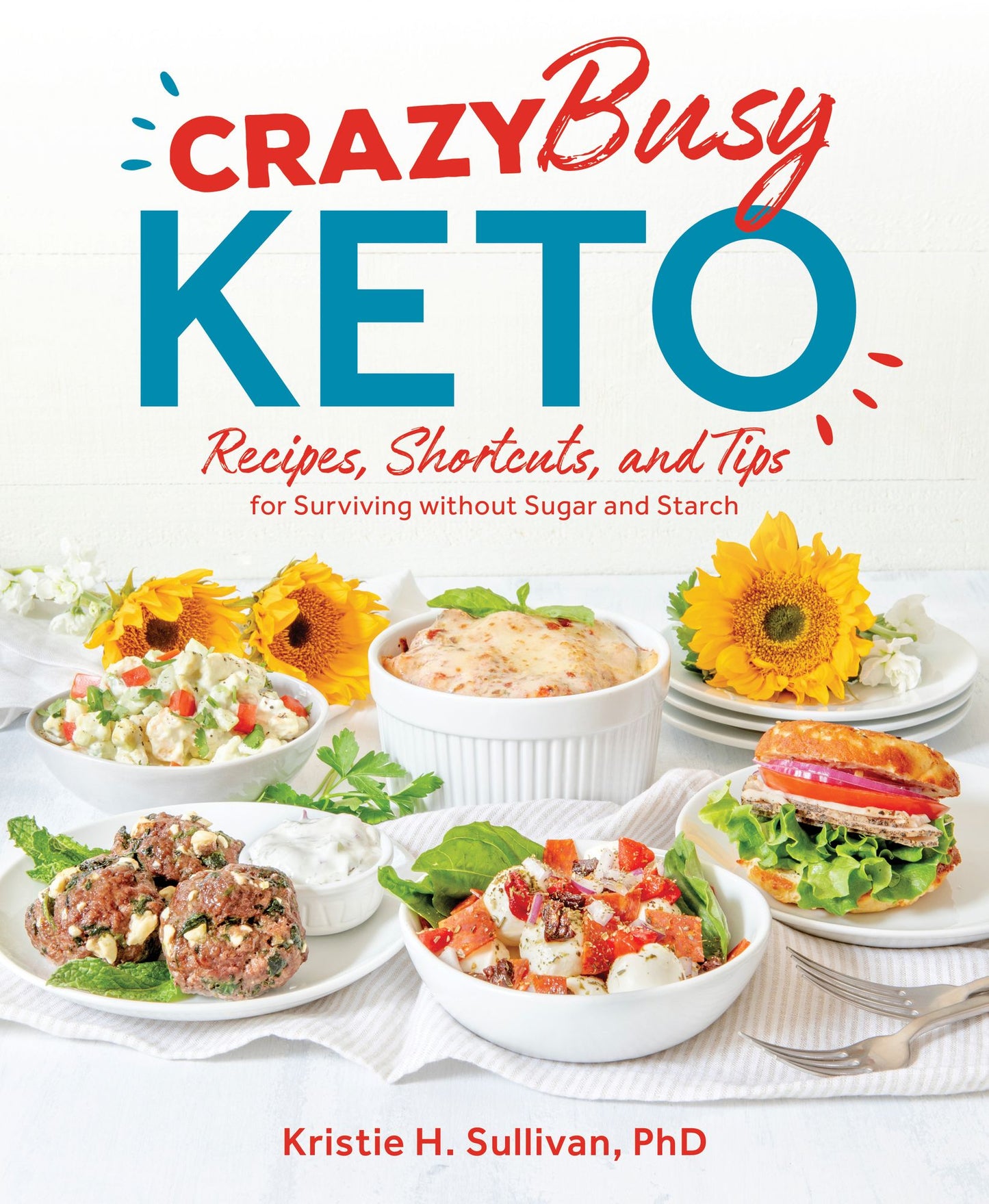Crazy Busy Keto : Recipes, Shortcuts, and Tips for Surviving Without Sugar and Starch