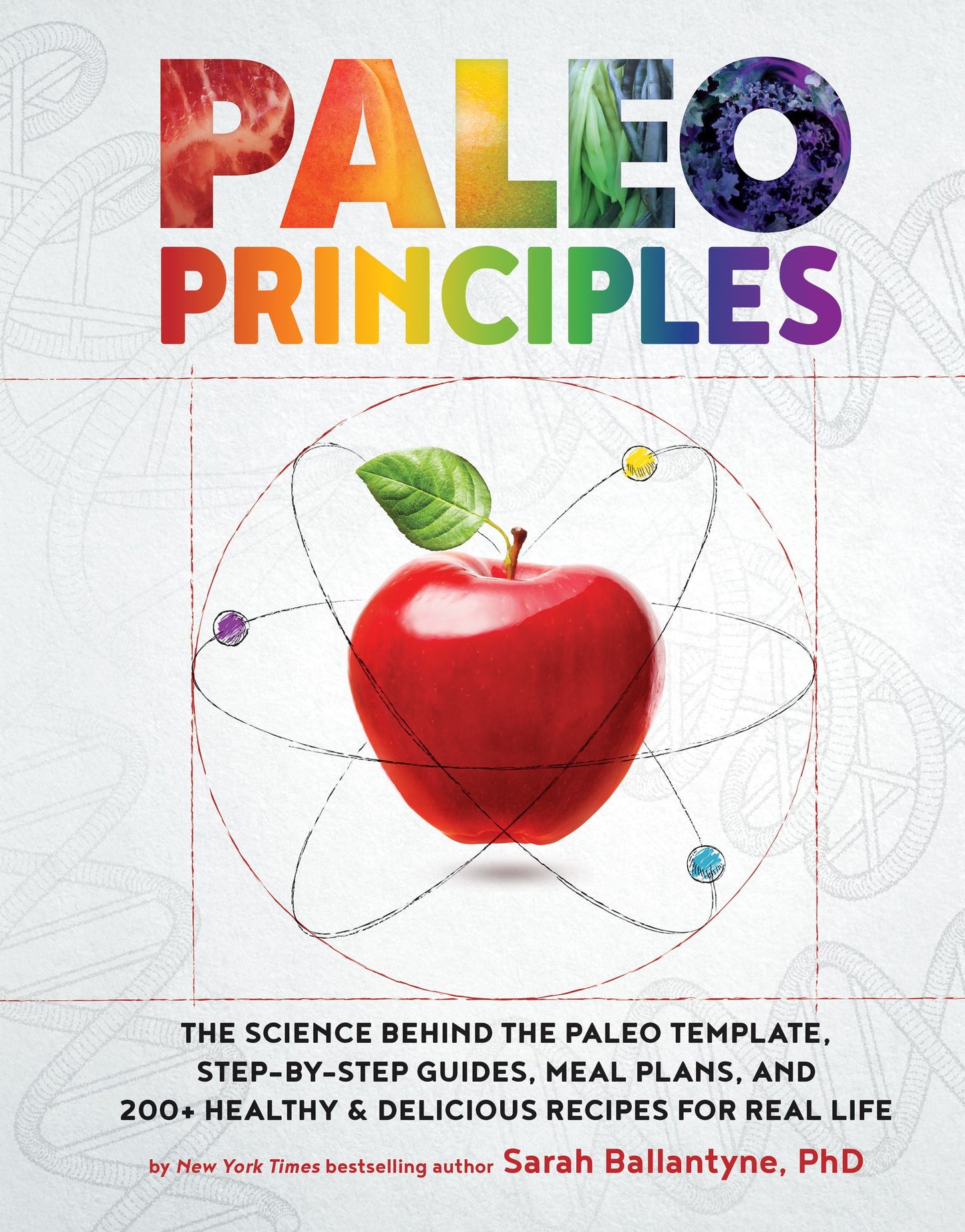Paleo Principles: The Science Behind the Paleo Template, Step-by-Step Guides, Meal Plans, and 200+ Healthy & Delicious Recipes for Real Life