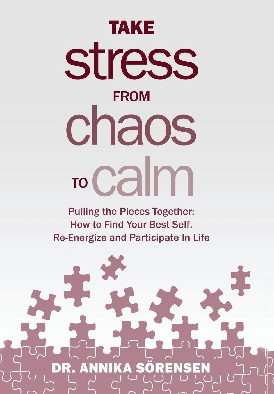 Take Stress from Chaos to Calm: Pulling the Pieces Together: How to Find Your Best Self, Re-Energize and Participate in Life