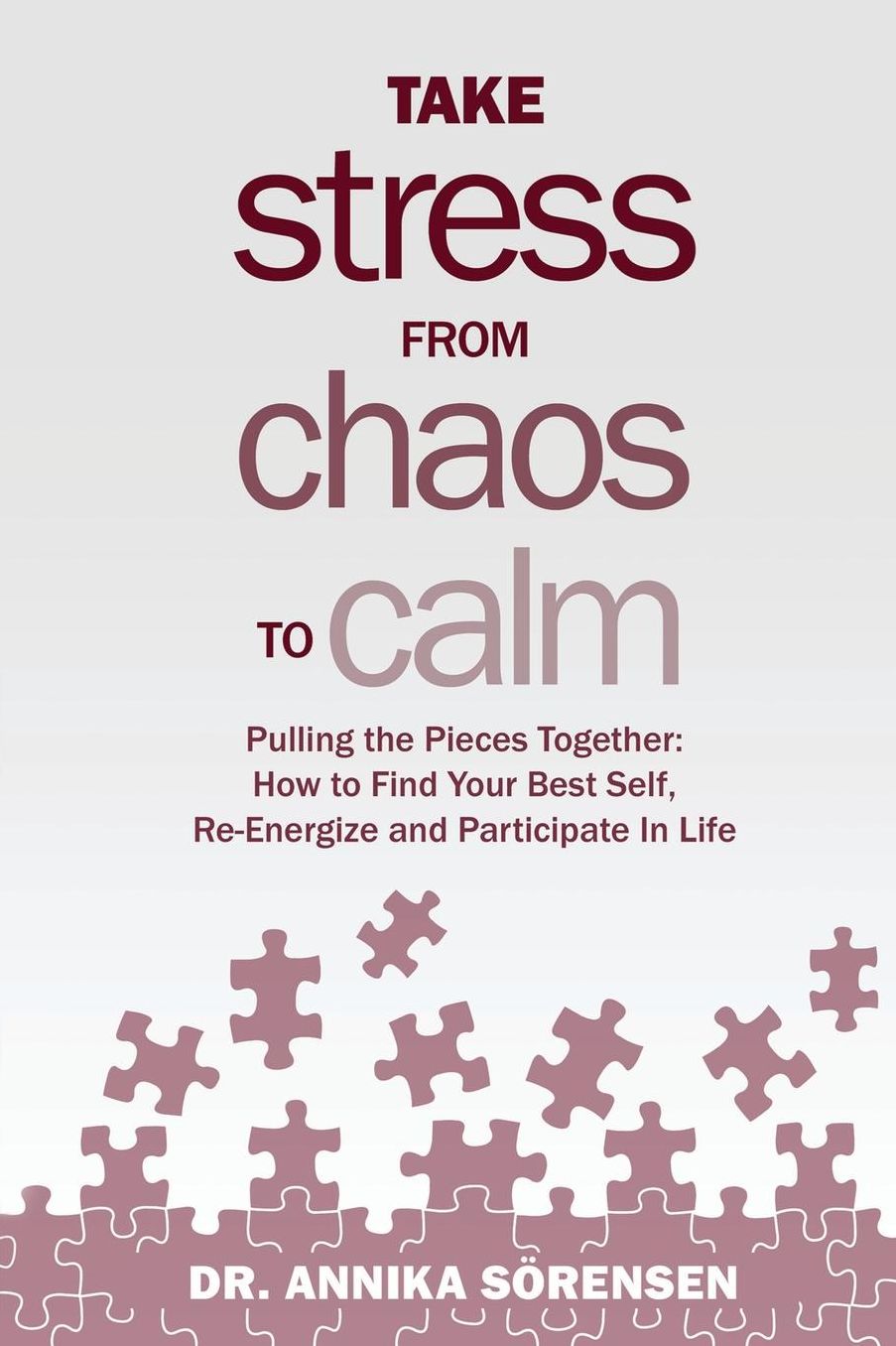 Take Stress from Chaos to Calm: Pulling the Pieces Together: How to Find Your Best Self, Re-Energize and Participate in Life