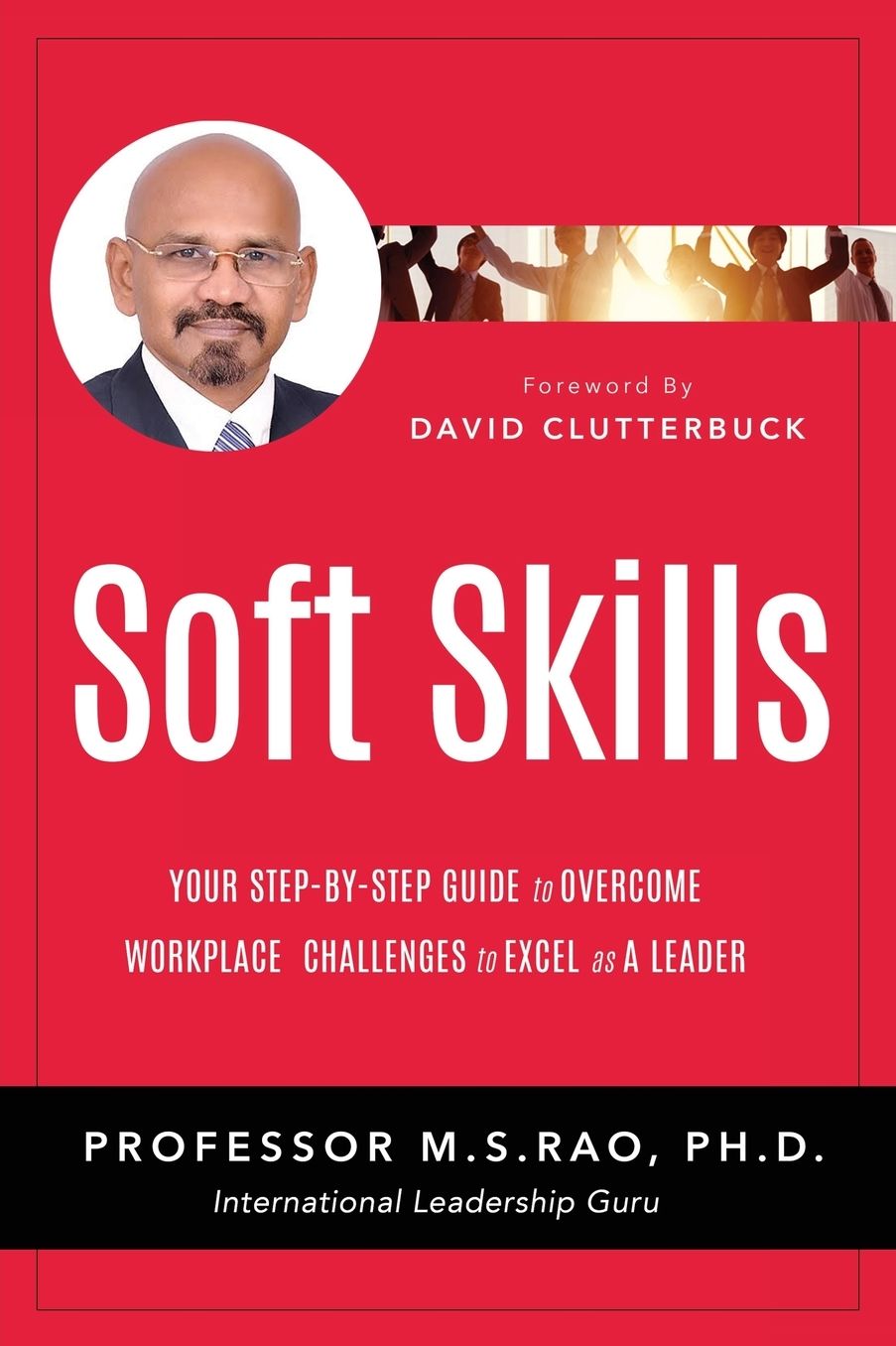 Soft Skills: Your Step by Step Guide to Overcome Workplace Challenges to Excel as A Leader