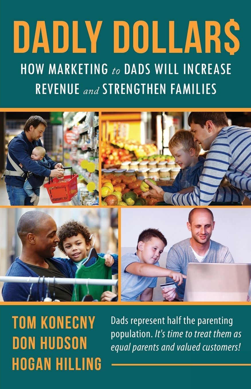 Dadly Dollar$: How Marketing to Dads will Increase Revenue and Strengthen Families