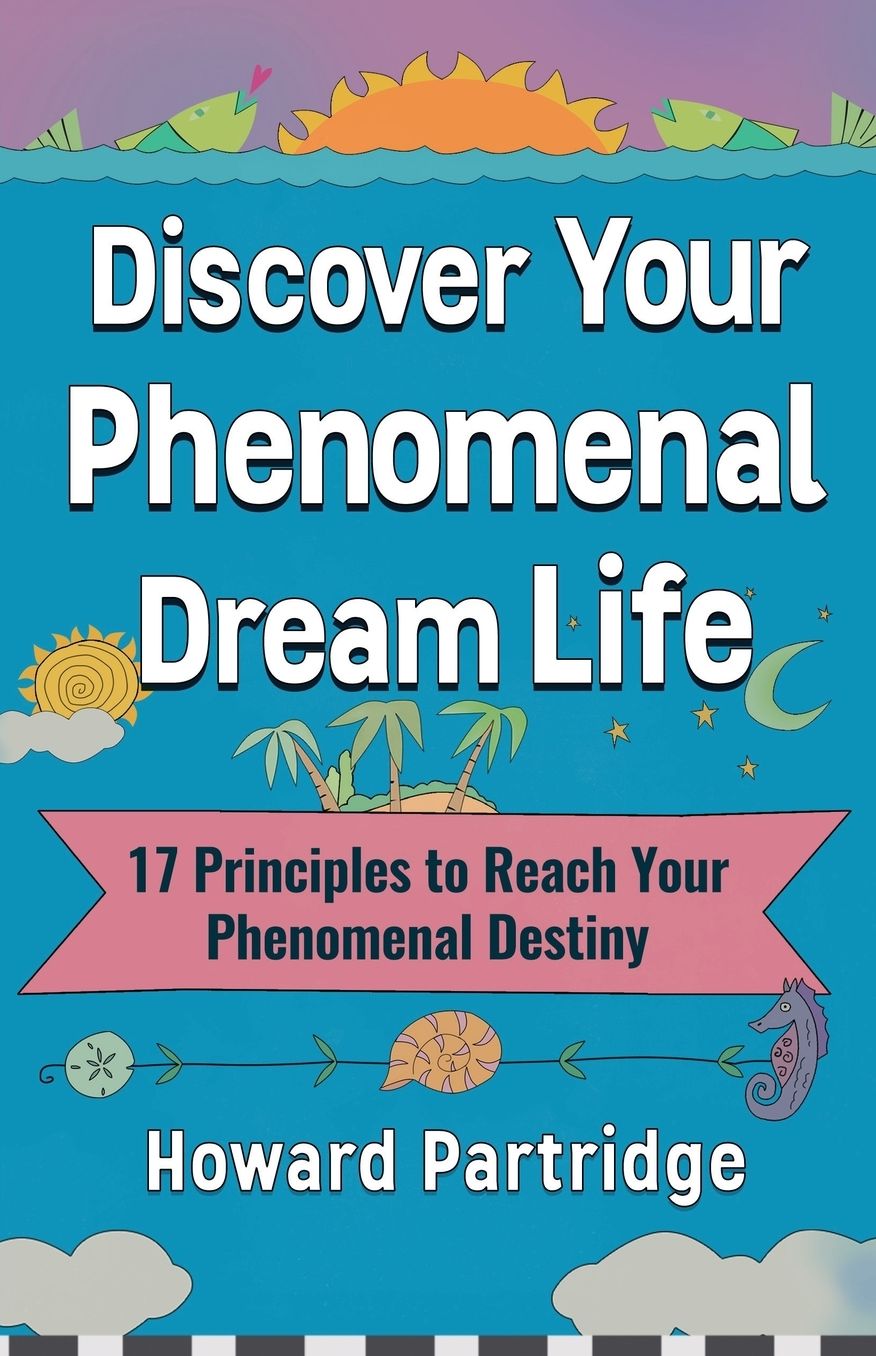 Discover Your Phenomenal Dream Life: 17 Principles to Reach Your Phenomenal Destiny