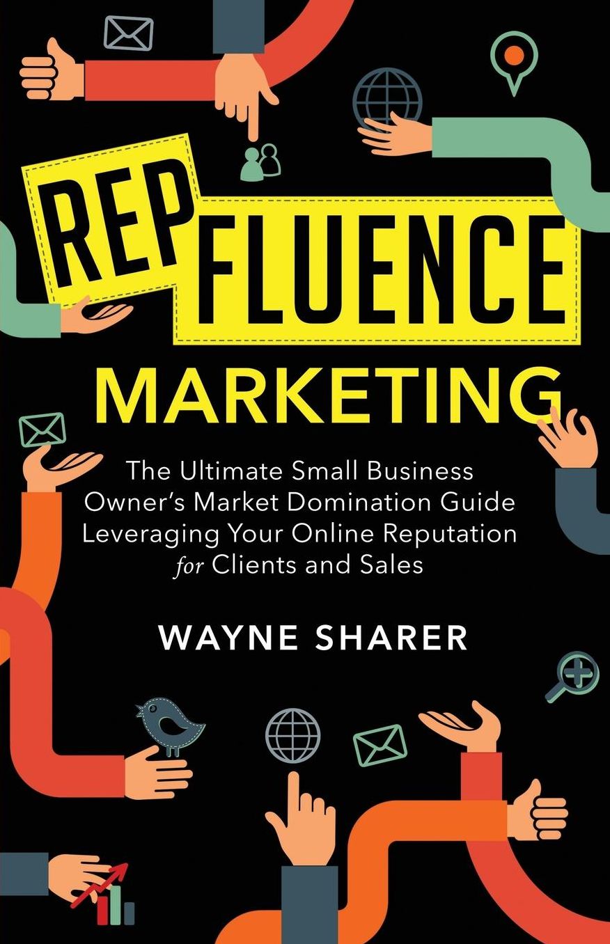 Repfluence Marketing: The Ultimate Small Business Owner's Market Domination Guide Leveraging Your Online Reputation for Clients and Sales